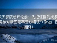 天天影院想评论前：先把证据列成条，再核对截图是不是缺语境（像做口径翻译）