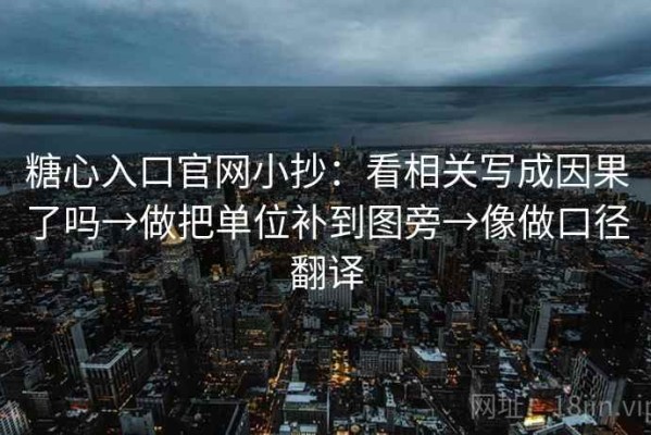糖心入口官网小抄：看相关写成因果了吗→做把单位补到图旁→像做口径翻译