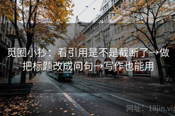 觅圈小抄：看引用是不是截断了→做把标题改成问句→写作也能用