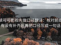 读可可影视先做口径翻译：核对前提有没有补齐后再把口径写成一句话