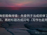 微密圈像排错：先查例子当成规律了吗，再把标题改成问句（写作也能用）