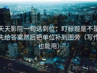 天天影院一句话到位：盯标题是不是先给答案然后把单位补到图旁（写作也能用）
