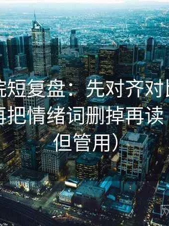 星空影院短复盘：先对齐对比口径对齐吗，再把情绪词删掉再读（不费劲但管用）