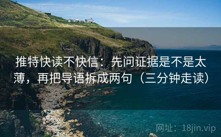 推特快读不快信：先问证据是不是太薄，再把导语拆成两句（三分钟走读）